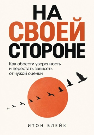 . На своей стороне. Как обрести уверенность и перестать зависеть от чужой оценки