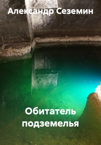 Александр Сеземин. Обитатель подземелья