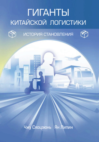 Чжу Сяоцзюнь. Гиганты китайской логистики: история становления