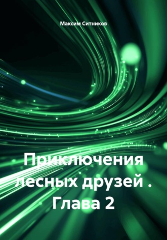 Максим Ситников. Приключения лесных друзей . Глава 2