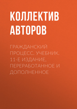 . Гражданский процесс. Учебник. 11-е издание, переработанное и дополненное