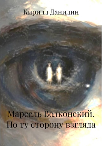 Кирилл Данилин. Марсель Волконский. По ту сторону взгляда