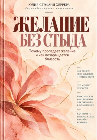 Юлия Стэфани Херрера. Желание без стыда. Почему пропадает желание и как возвращается близость