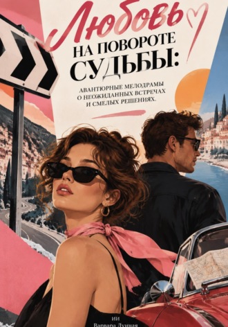 Варвара Лунная. Любовь на повороте судьбы: Авантюрные мелодрамы о неожиданных встречах и смелых решениях
