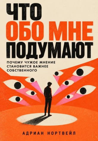 Адриан Нортвейл. Что обо мне подумают. Почему чужое мнение становится важнее собственного