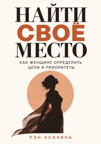 Рэн Асахина. Найти своё место. Как женщине определить цели и приоритеты
