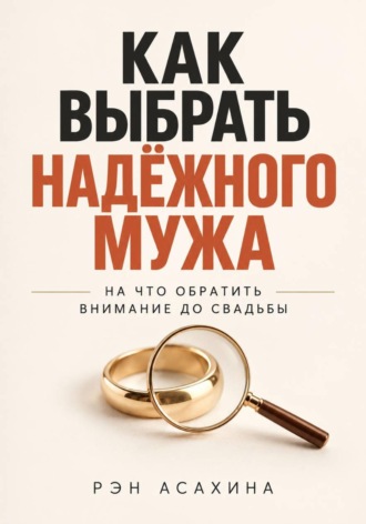 Рэн Асахина. Как выбрать надёжного мужа. На что обратить внимание до свадьбы