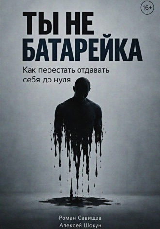 Шокун Алексей. Ты не батарейка. Как перестать отдавать себя до нуля