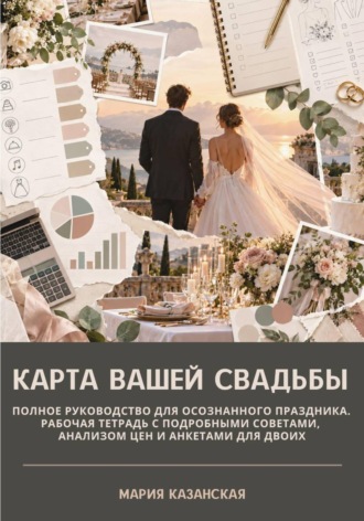 Мария Казанская. Карта вашей свадьбы. Полное руководство для осознанного праздника. Рабочая тетрадь с подробными советами, анализом цен и анкетами для двоих