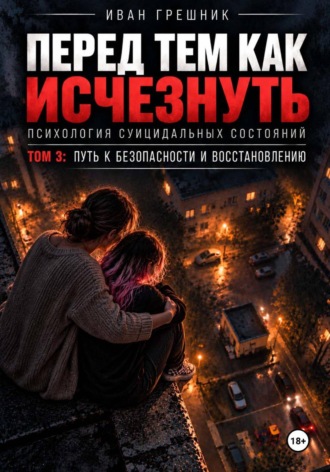 Иван Грешник. Перед тем как исчезнуть. Психология суицидальных состояний. Том 3: Путь к безопасности и восстановлению