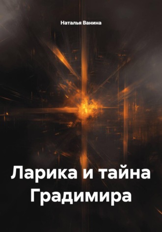 Наталья Ванина. Ларика и тайна Градимира