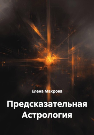 Елена Юрьевна Махрова. Предсказательная Астрология