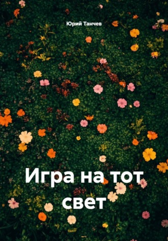 Юрий Танчев. Игра на тот свет