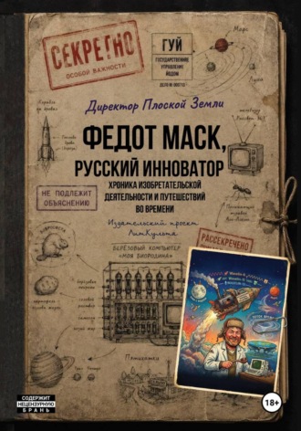  Директор плоской земли. Федот Маск, русский Илон Маск. Хроника изобретательской деятельности и путешествий во времени