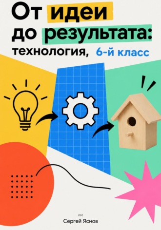 Сергей Яснов. От идеи до результата: технология, 6-й класс