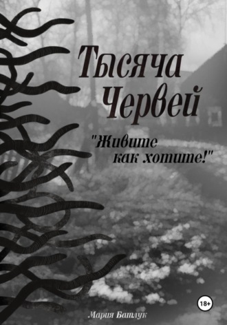 . Тысяча червей. Живите как хотите!