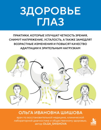 Ольга Шишова. Здоровье глаз. Практики, которые улучшат четкость зрения, снимут напряжение, усталость, а также замедлят возрастные изменения