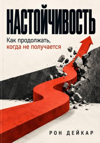 Рон Дейкар. Настойчивость. Как продолжать, когда не получается