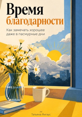 Татьяна Янгаус. Время благодарности: Как замечать хорошее даже в пасмурные дни