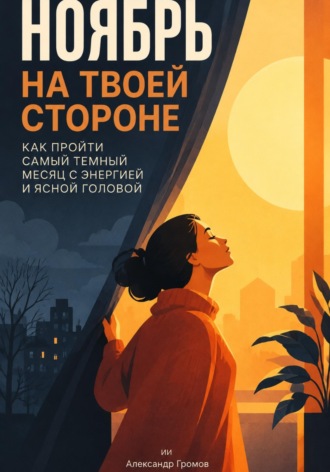 Александр Громов. Ноябрь на твоей стороне: Как пройти самый темный месяц с энергией и ясной головой