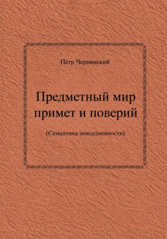 Пётр Червинский. Предметный мир примет и поверий (семантика повседневности)