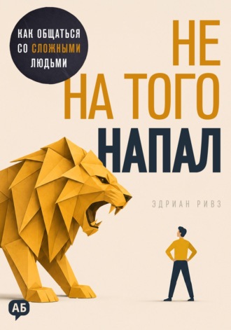 Эдриан Ривз. Не на того напал. Как общаться со сложными людьми