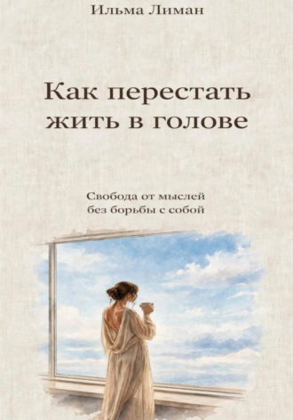 Ильма Лиман. Как перестать жить в голове