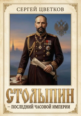 Сергей Эдуардович Цветков. Столыпин — последний часовой Империи