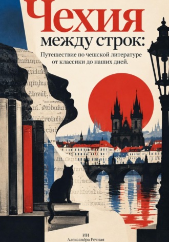 Александра Речная. Чехия между строк: Путешествие по чешской литературе от классики до наших дней