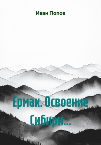 Иван Попов. Ермак. Освоение Сибири...