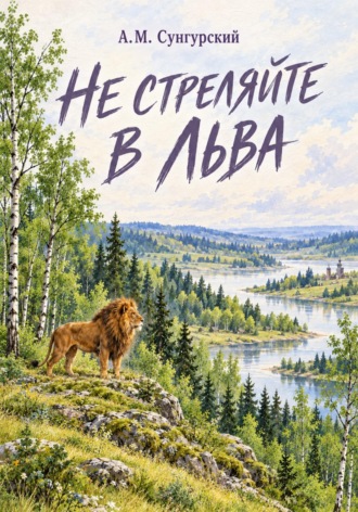 А.М. Сунгурский. Не стреляйте в льва