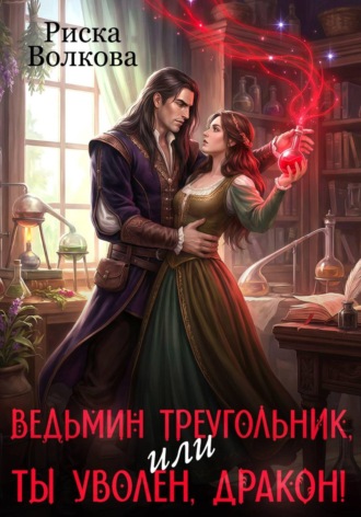 Риска Волкова. Ведьмин треугольник, или Ты уволен, дракон!