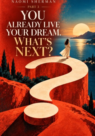 Naomi Sherman. YOU ALREADY LIVE YOUR DREAM. WHATS NEXT? PART 3