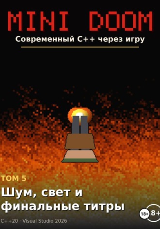 Алексей Примак. Mini Doom современный C++ через игру том 5 шум свет и финальные титры