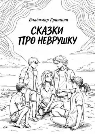 Гришкин Владимир. Сказки про Неврушку
