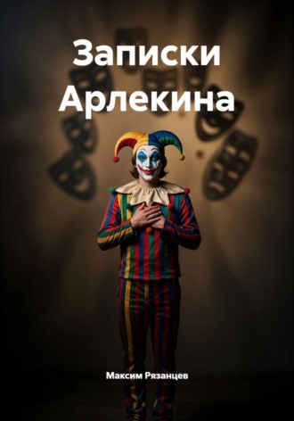 Максим Рязанцев. Записки Арлекина