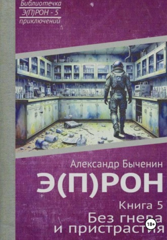 Александр Павлович Быченин. Э(П)РОН. Книга 5. Без гнева и пристрастия