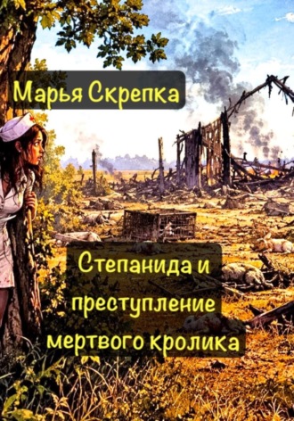 Марья Скрепка. Степанида и преступление мертвого кролика
