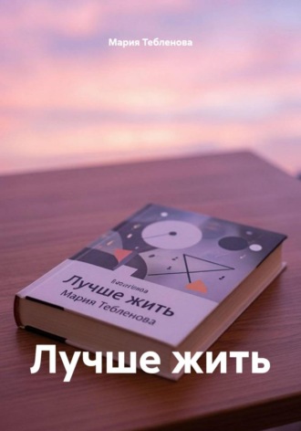 Мария Тебленова. Лучше жить