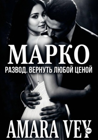 Amara Vey. Развод. Вернуть любой ценой. Марко.