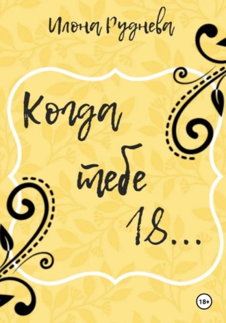 . Когда тебе  18...