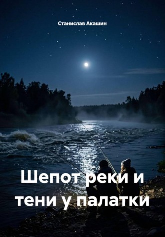 . Шепот реки и тени у палатки