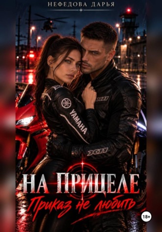 Дарья Нефедова. НА ПРИЦЕЛЕ. Приказ не любить