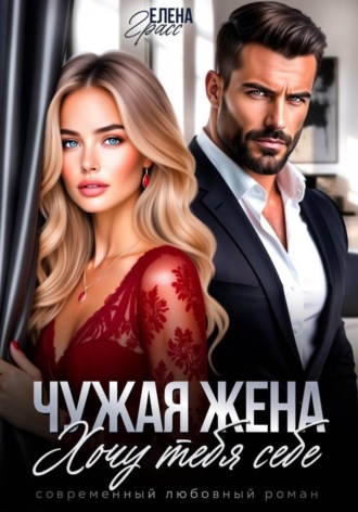 Елена Грасс. Чужая жена. Хочу тебя себе