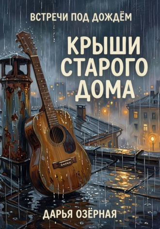 Дарья Озёрная. Встречи под дождём. Крыши старого дома