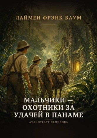 Лаймен Фрэнк Баум. Мальчики — охотники за удачей в Панаме
