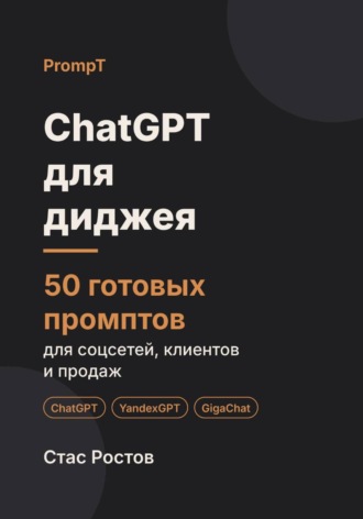 Стас Ростов. ChatGPT для диджея: 50 готовых промптов для заявок, праздников и клиентов