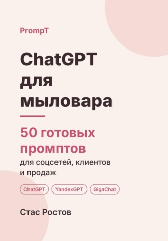 Стас Ростов. ChatGPT для мыловара: 50 готовых промптов для продаж, подарочных наборов и мастер-классов