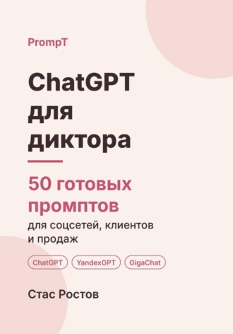 Стас Ростов. ChatGPT для диктора: 50 готовых промптов для заказов, клиентов и цен