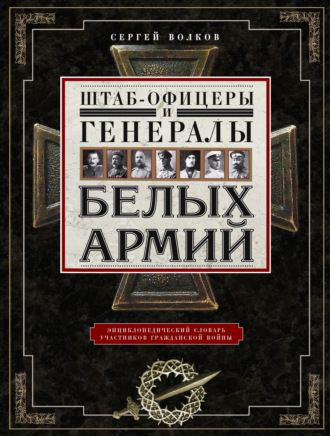 . Штаб-офицеры и генералы белых армий. Энциклопедический словарь участников Гражданской войны